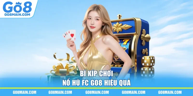 Bí kíp chơi nổ hũ fc GO8 hiệu quả
