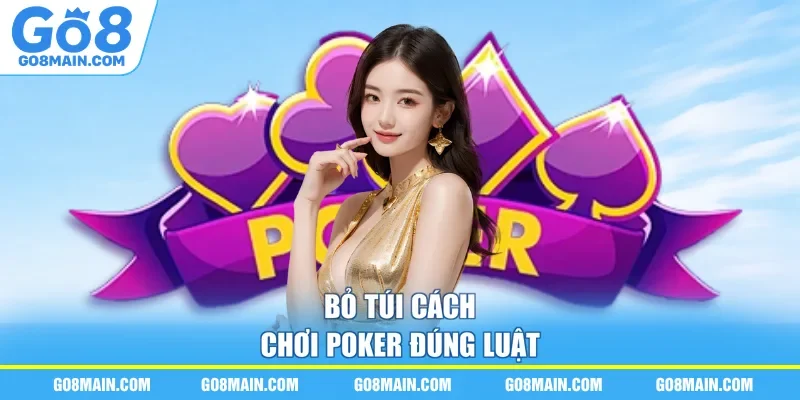 Bỏ túi cách chơi Poker đúng luật