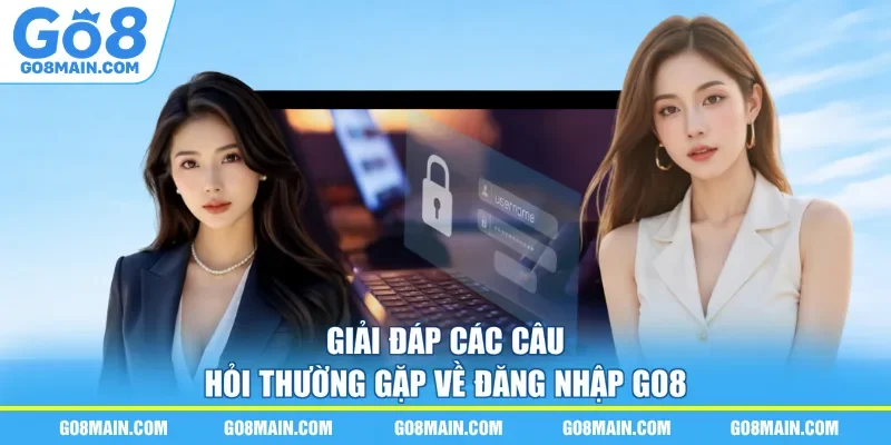Giải đáp các câu hỏi thường gặp về đăng nhập Go8