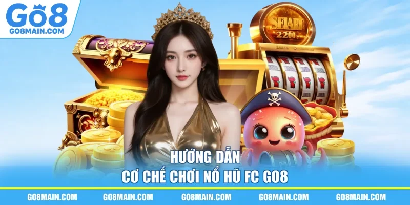 Hướng dẫn cơ chế chơi nổ hũ fc GO8