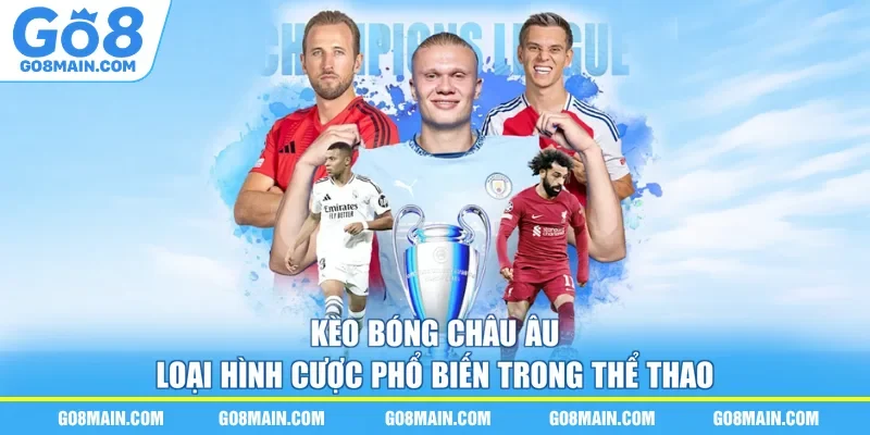 Kèo Bóng Châu Âu - Loại Hình Cược Phổ Biến Trong Thể Thao