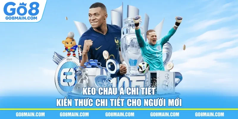 Kèo Châu Á Chi Tiết - Kiến Thức Chi Tiết Cho Người Mới