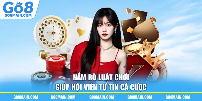 Nắm rõ luật chơi giúp hội viên tự tin cá cược
