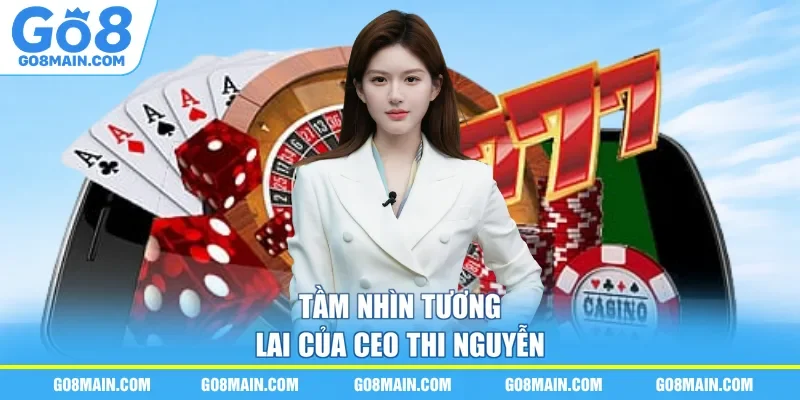 Tầm nhìn tương lai của CEO Thi Nguyễn
